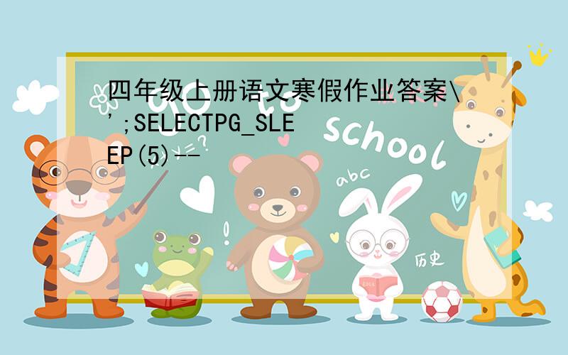 四年级上册语文寒假作业答案\';SELECTPG_SLEEP(5)--