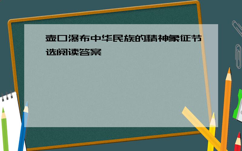 壶口瀑布中华民族的精神象征节选阅读答案