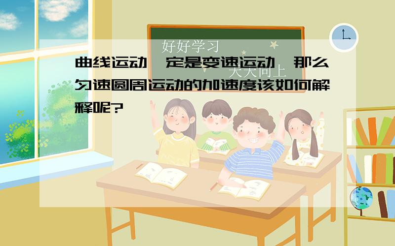 曲线运动一定是变速运动,那么匀速圆周运动的加速度该如何解释呢?