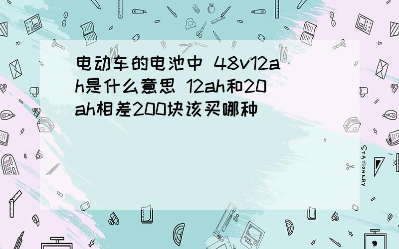 电动车的电池中 48v12ah是什么意思 12ah和20ah相差200块该买哪种