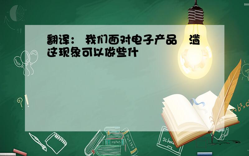 翻译： 我们面对电子产品氾滥这现象可以做些什麼