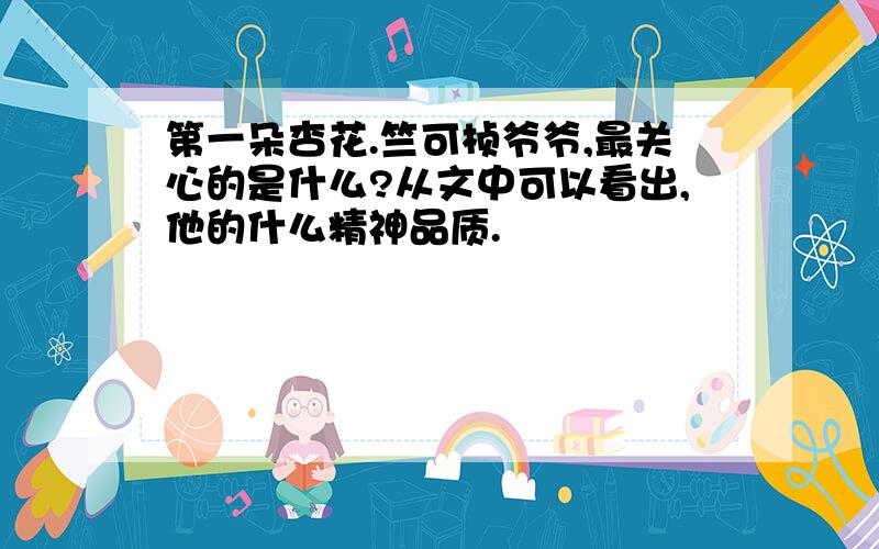 第一朵杏花.竺可桢爷爷,最关心的是什么?从文中可以看出,他的什么精神品质.