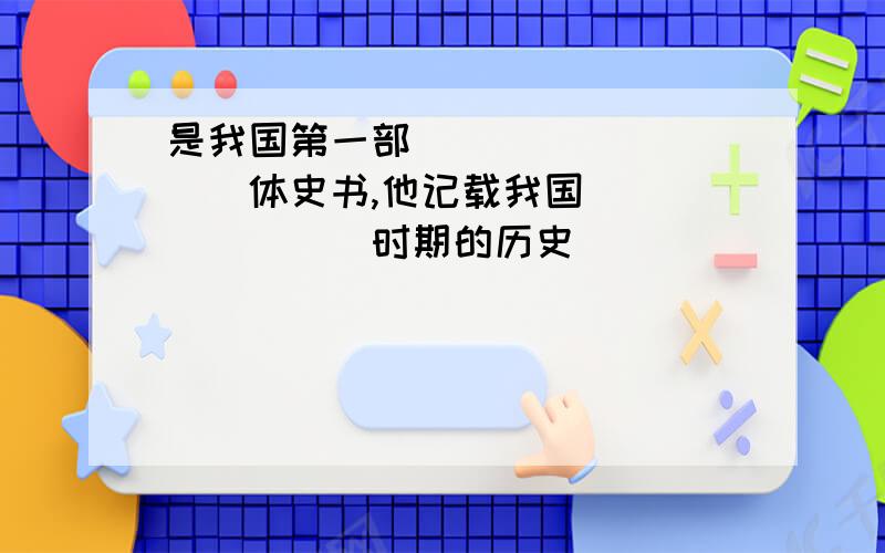 是我国第一部__________体史书,他记载我国________时期的历史