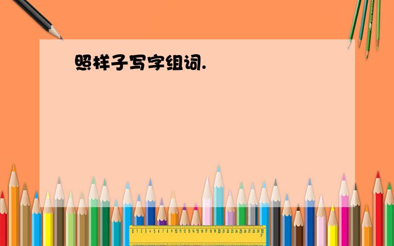 照样子写字组词.