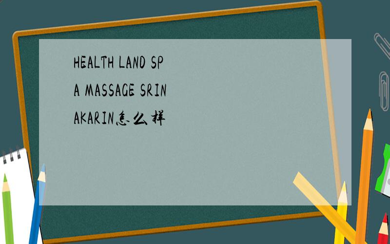 HEALTH LAND SPA MASSAGE SRINAKARIN怎么样