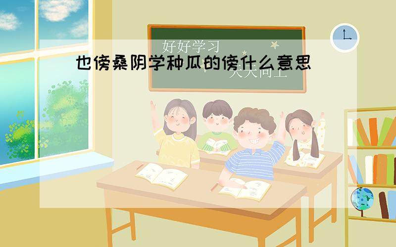 也傍桑阴学种瓜的傍什么意思