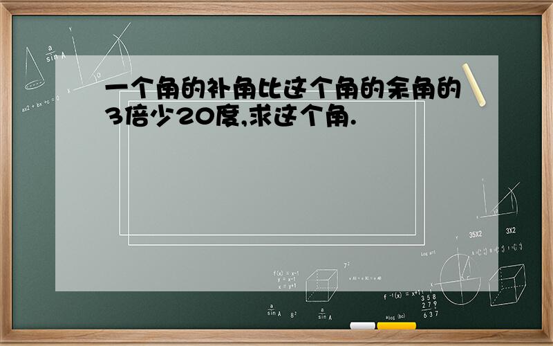 一个角的补角比这个角的余角的3倍少20度,求这个角.