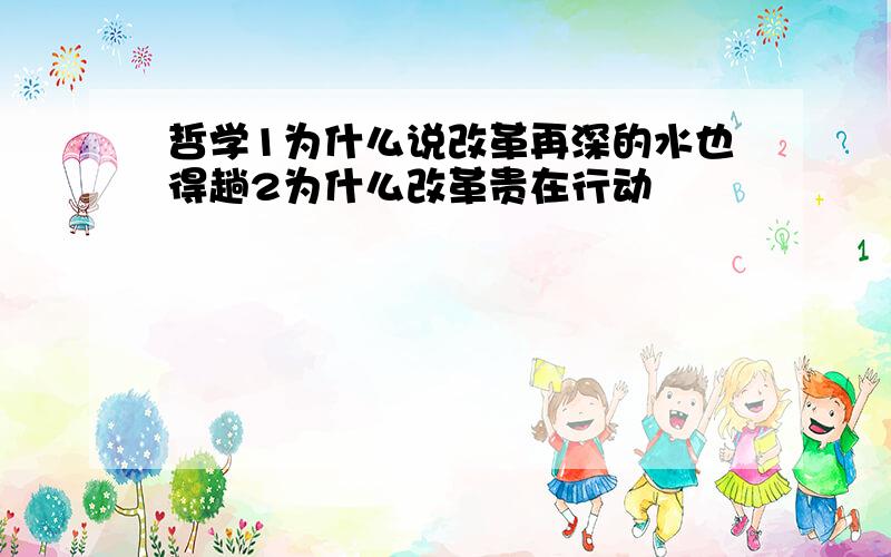 哲学1为什么说改革再深的水也得趟2为什么改革贵在行动