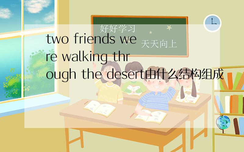 two friends were walking through the desert由什么结构组成