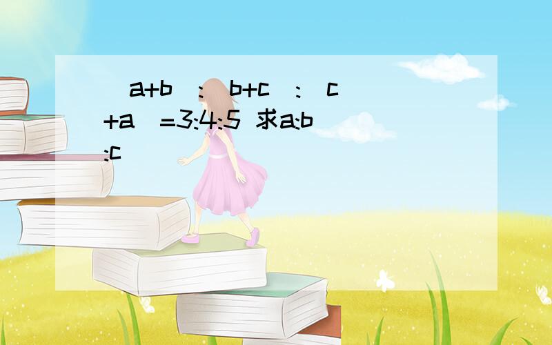 (a+b):(b+c):(c+a)=3:4:5 求a:b:c