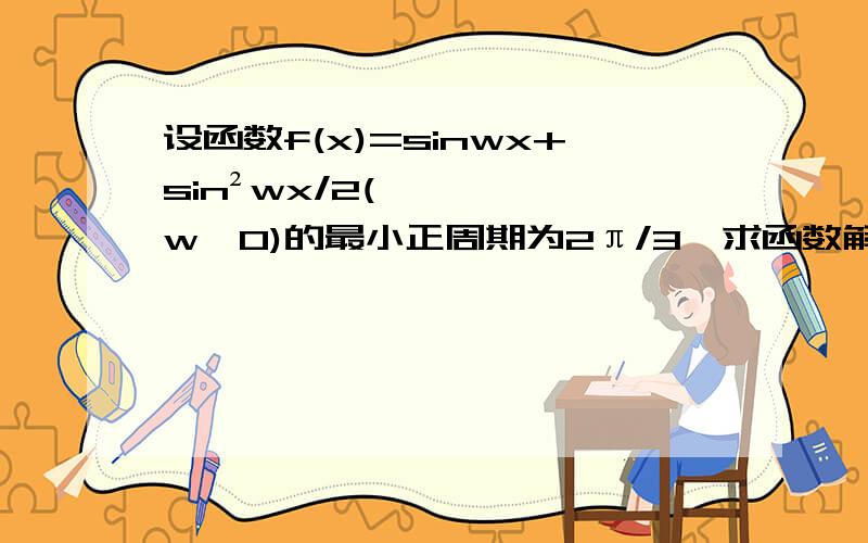 设函数f(x)=sinwx+sin²wx/2(w>0)的最小正周期为2π/3,求函数解析式