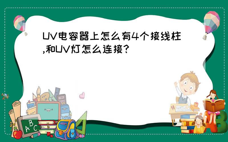 UV电容器上怎么有4个接线柱,和UV灯怎么连接?