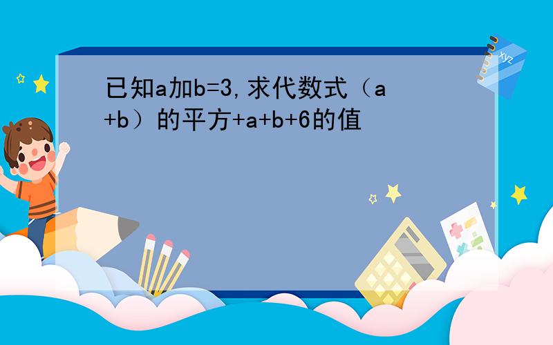 已知a加b=3,求代数式（a+b）的平方+a+b+6的值