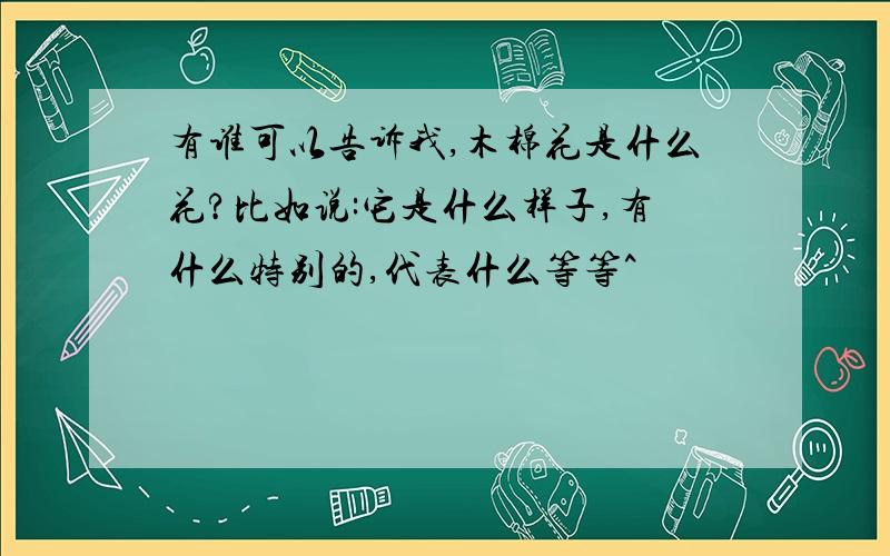 有谁可以告诉我,木棉花是什么花?比如说:它是什么样子,有什么特别的,代表什么等等^