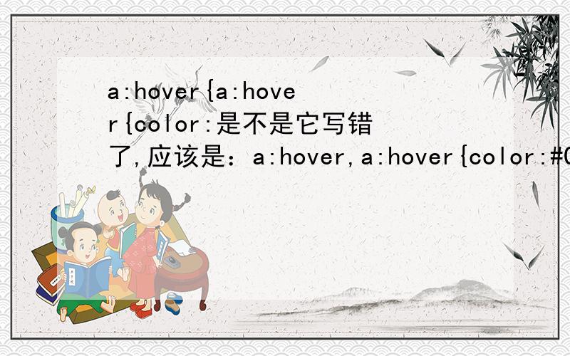a:hover{a:hover{color:是不是它写错了,应该是：a:hover,a:hover{color:#000;}吧