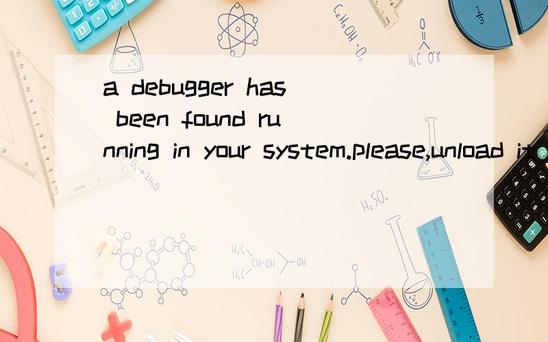 a debugger has been found running in your system.please,unload it from memo