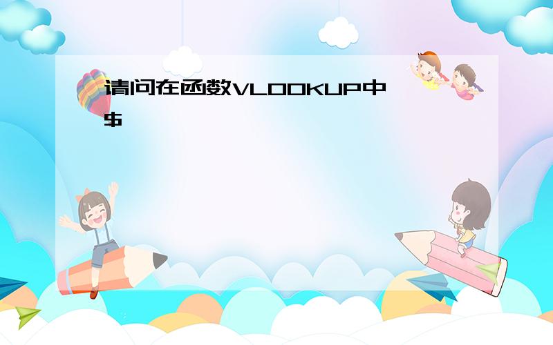 请问在函数VLOOKUP中 $