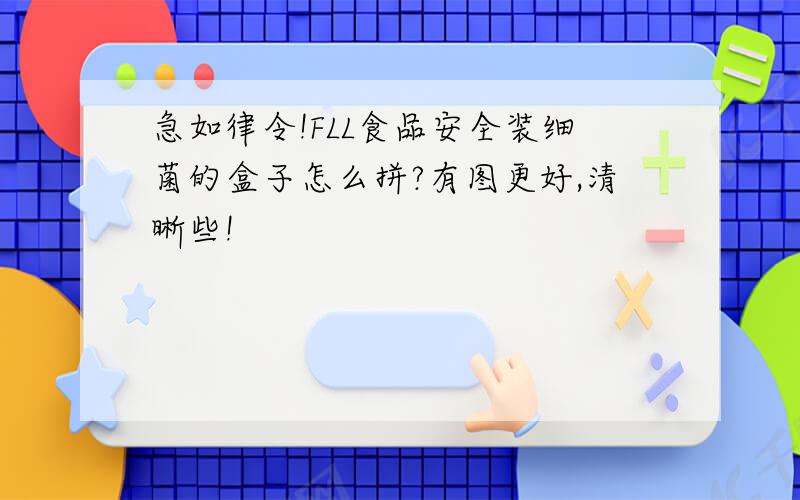 急如律令!FLL食品安全装细菌的盒子怎么拼?有图更好,清晰些!