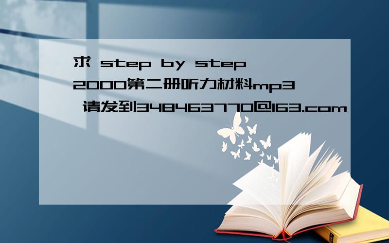 求 step by step2000第二册听力材料mp3 请发到348463770@163.com