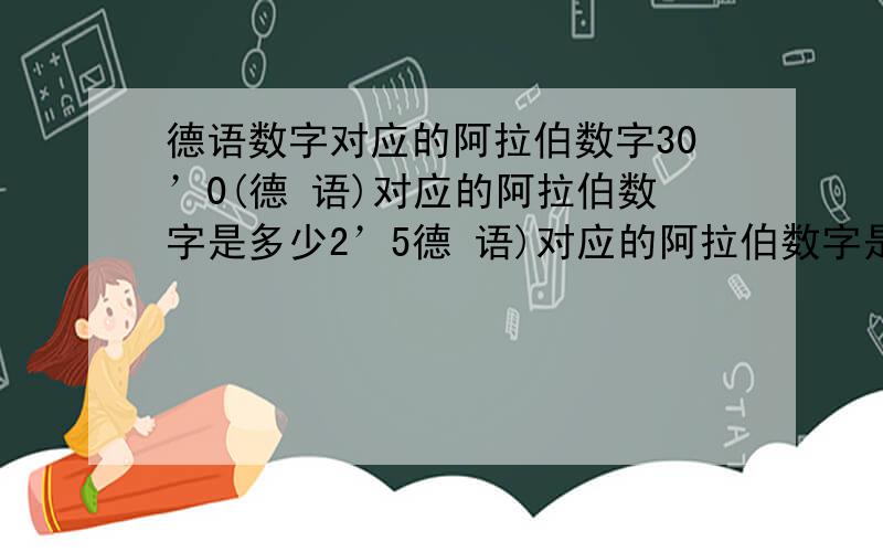 德语数字对应的阿拉伯数字30’0(德 语)对应的阿拉伯数字是多少2’5德 语)对应的阿拉伯数字是多少500.0是500000吗?