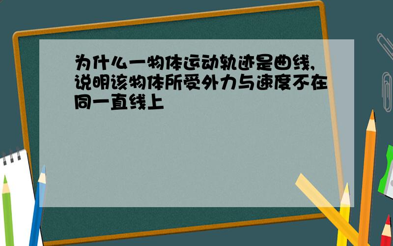 为什么一物体运动轨迹是曲线,说明该物体所受外力与速度不在同一直线上