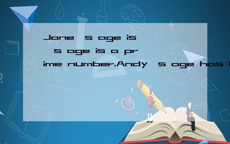 Jane's age is 's age is a prime number.Andy's age has 8 factors and he is one year older than Jane.Find the sum of their age?