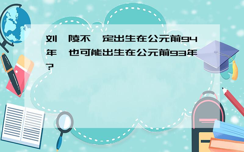 刘弗陵不一定出生在公元前94年,也可能出生在公元前93年?