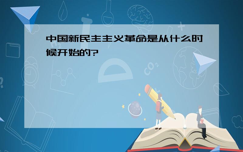 中国新民主主义革命是从什么时候开始的?