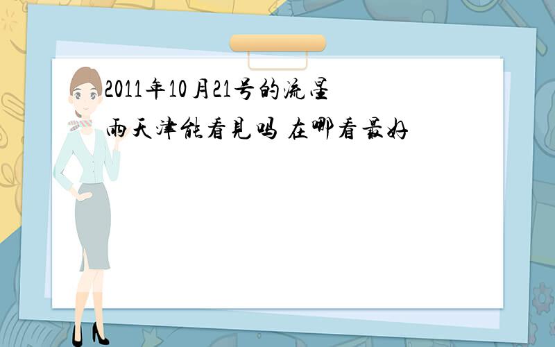 2011年10月21号的流星雨天津能看见吗 在哪看最好