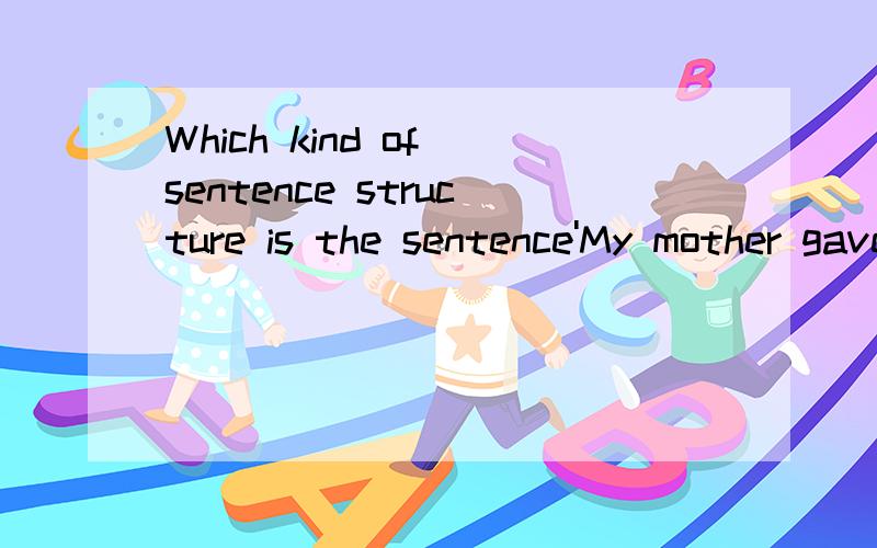 Which kind of sentence structure is the sentence'My mother gave me a new bike last night'A.S+V+DO B.S+V+P C.S+V+IO+DO D.S+V+DO+OC