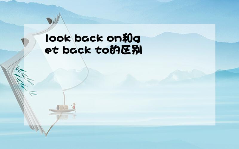 look back on和get back to的区别