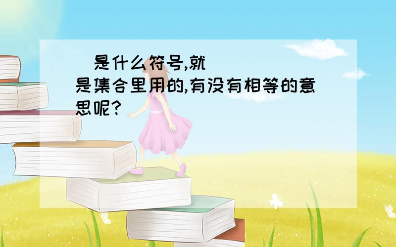 ⊂是什么符号,就是集合里用的,有没有相等的意思呢?