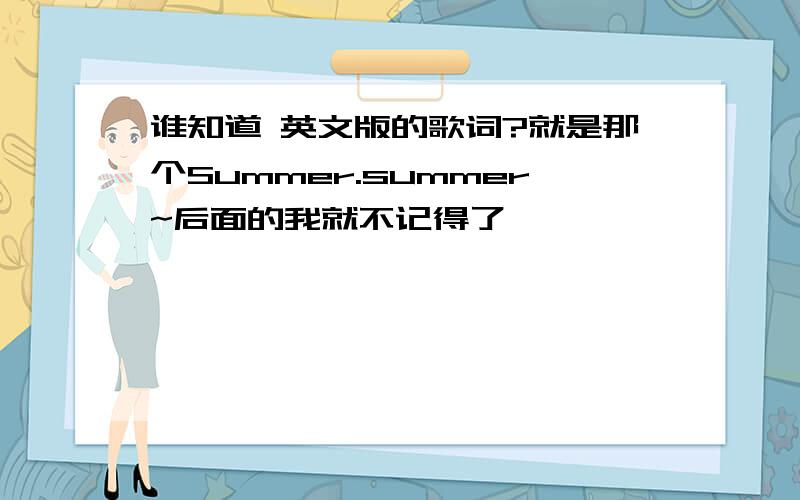 谁知道 英文版的歌词?就是那个Summer.summer~后面的我就不记得了