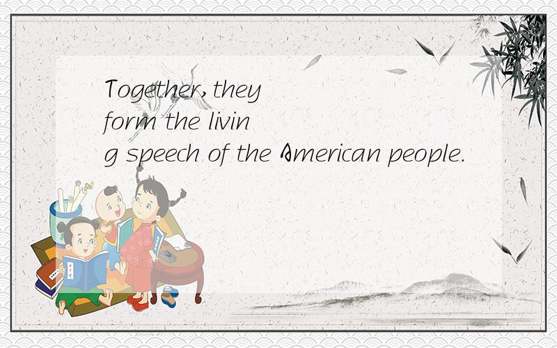 Together,they form the living speech of the American people.