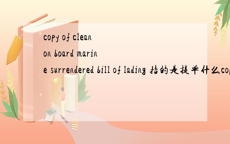 copy of clean on board marine surrendered bill of lading 指的是提单什么copy件啊?是电放吗