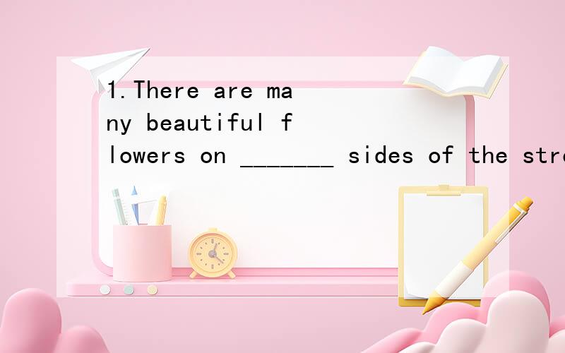 1.There are many beautiful flowers on _______ sides of the street.A.both B.either C.neither D.all2.How clever you ___________!A.are both B.both areC.two both are D.are two both3.The two boys _______ wellA.both can skate B,can skate bothC.can both ska