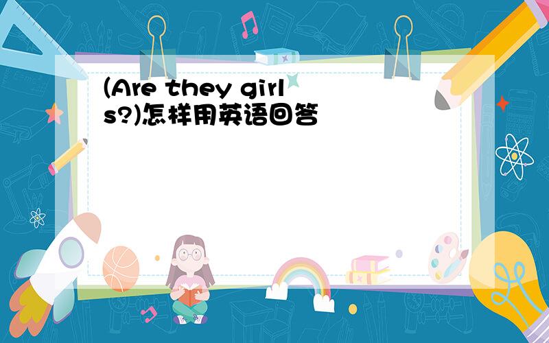 (Are they girls?)怎样用英语回答