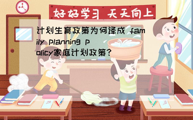 计划生育政策为何译成 family planning policy家庭计划政策?