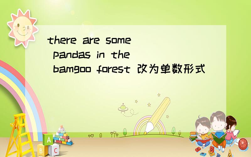 there are some pandas in the bamgoo forest 改为单数形式