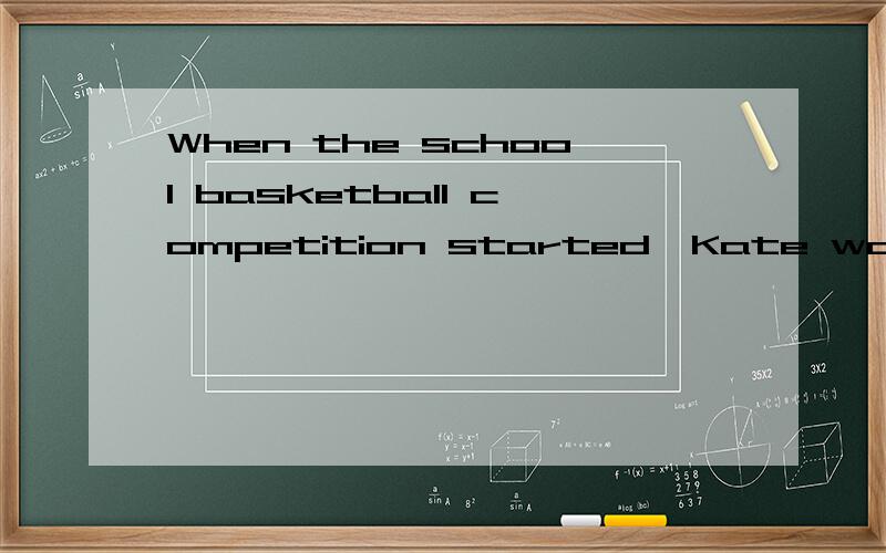 When the school basketball competition started,Kate was still making ___ way __ schoolshe;onmy;toher;to