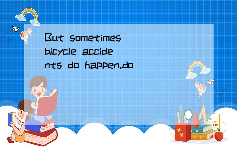 But sometimes bicycle accidents do happen.do