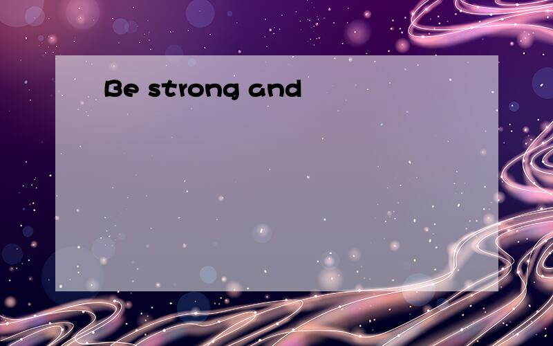 Be strong and