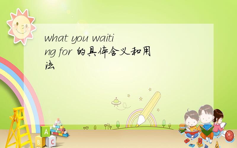 what you waiting for 的具体含义和用法