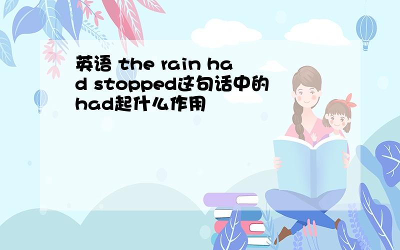 英语 the rain had stopped这句话中的had起什么作用