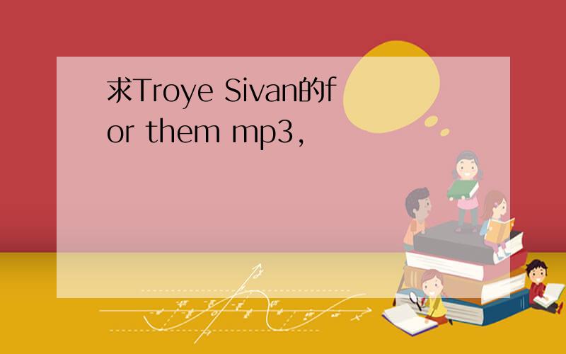 求Troye Sivan的for them mp3,