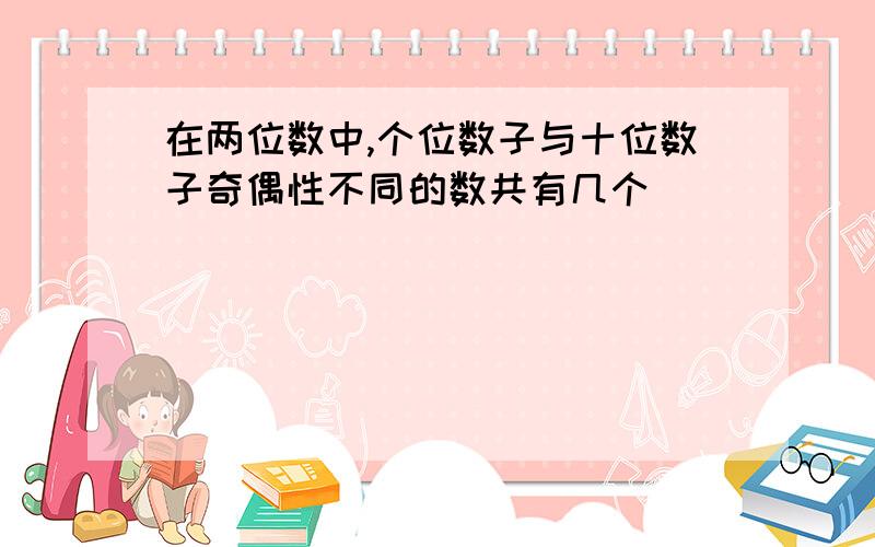 在两位数中,个位数子与十位数子奇偶性不同的数共有几个