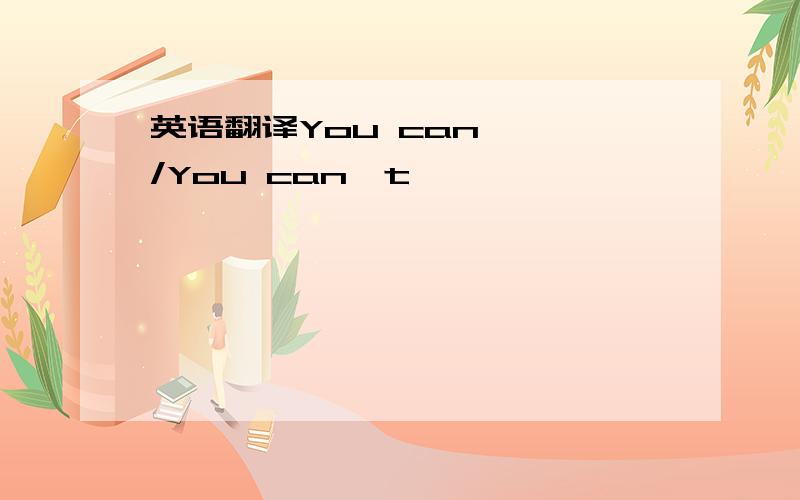 英语翻译You can…… /You can`t