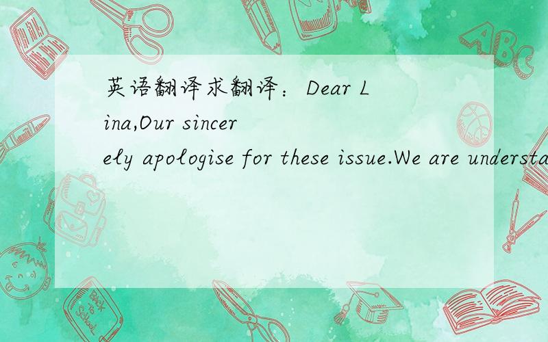 英语翻译求翻译：Dear Lina,Our sincerely apologise for these issue.We are understanding your concernWe believe those below issue should be avoilded.In the past period,Royal is in the statues of rush production,because this year most workers go