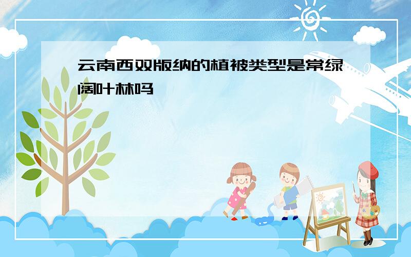 云南西双版纳的植被类型是常绿阔叶林吗