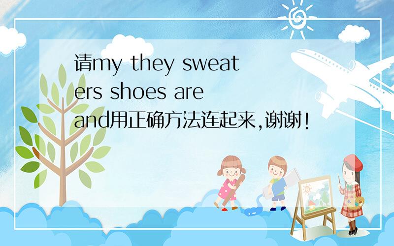 请my they sweaters shoes are and用正确方法连起来,谢谢!